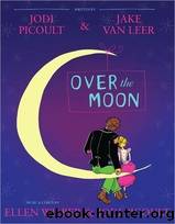 Over the Moon: A Musical Play by Picoult Jodi & Leer Jake van