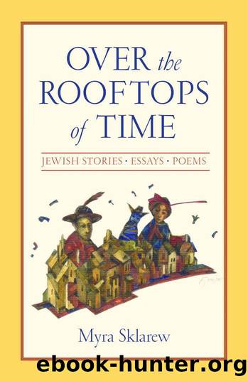 Over the Rooftops of Time : Jewish Stories, Essays, Poems by Myra Sklarew