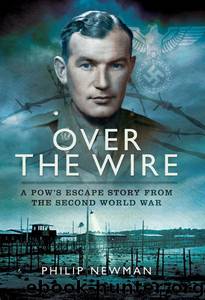 Over the Wire: A POW's Escape Story from the Second World War by Philip Newman
