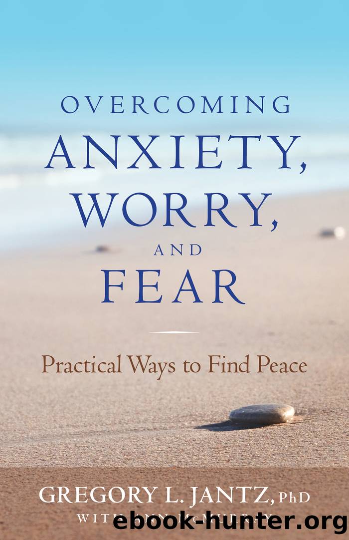 Overcoming Anxiety, Worry, and Fear by Gregory L. PhD Jantz
