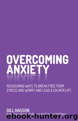 Overcoming Anxiety: Reassuring Ways to Break Free from Stress and Worry and Lead a Calmer Life by Gill Hasson