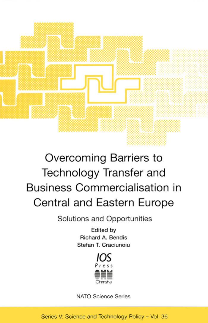 Overcoming Barriers to Technology Transfer and Business Commercialization in Central and Eastern Europe: Solutions and Opportunities (Nato: Science and Technology Policy, 36) by Richard A. Bendis Stefan T. Craciunoiu