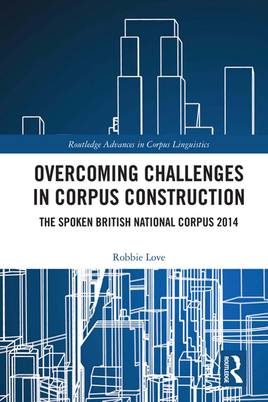 Overcoming Challenges in Corpus Construction: The Spoken British National Corpus 2014 by Robbie Love