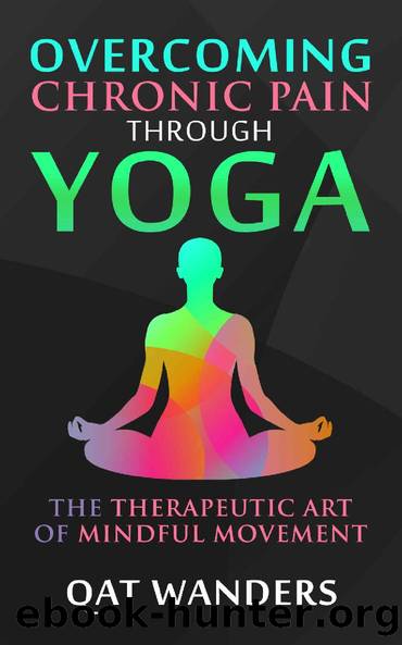 Overcoming Chronic Pain Through Yoga: The Therapeutic Art of Mindful Movement by Qat Wanders