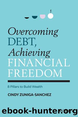 Overcoming Debt, Achieving Financial Freedom: 8 Pillars to Build Wealth by Cindy Zuniga-Sanchez