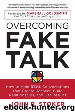 Overcoming Fake Talk: How to Hold REAL Conversations that Create Respect, Build Relationships, and Get Results by Stoker John