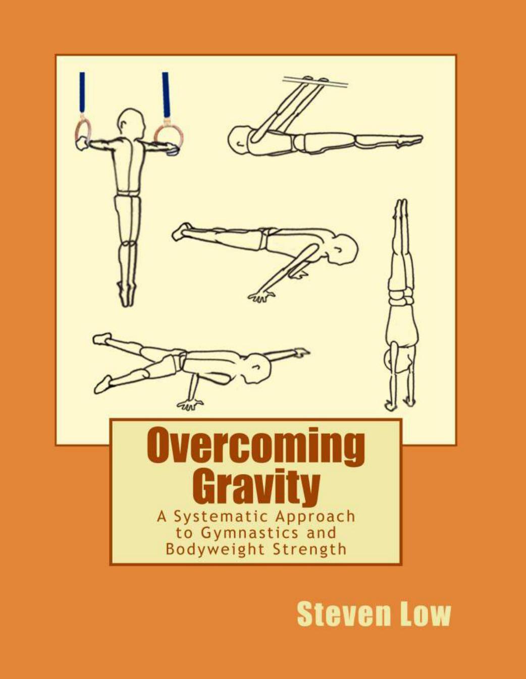 Overcoming Gravity: A Systematic Approach to Gymnastics and Bodyweight Strength by Steven Low