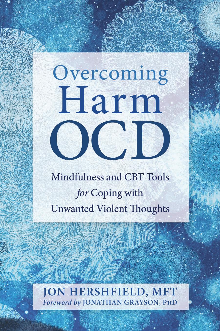 Overcoming Harm OCD: Mindfulness and CBT Tools for Coping with Unwanted Violent Thoughts by Jon Hershfield MFT Jonathan Grayson PhD