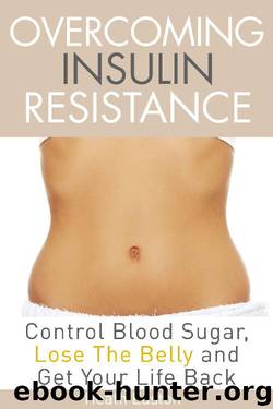 Overcoming Insulin Resistance: Control Blood Sugar, Lose the Belly, Get You Life Back by Heath Easton