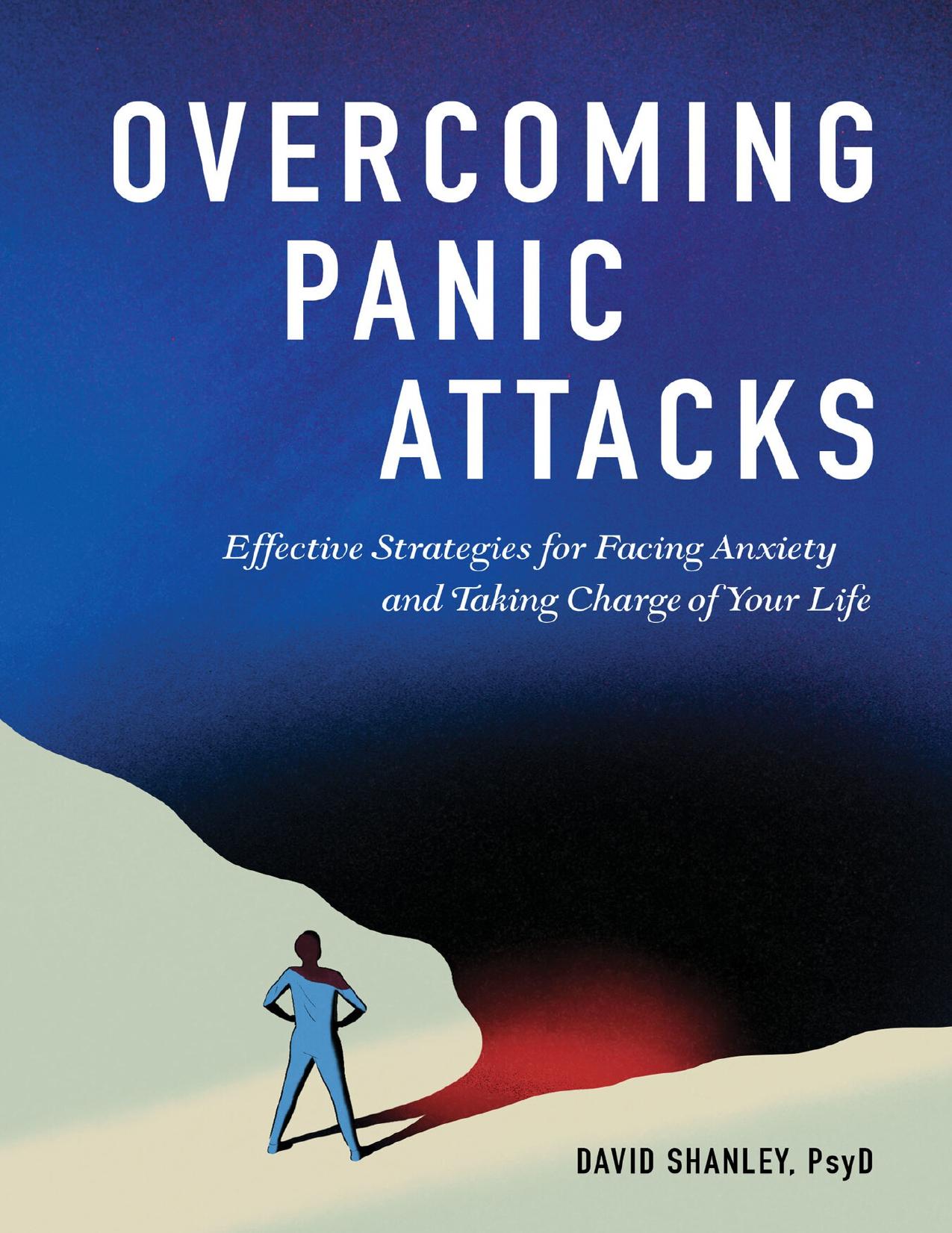 Overcoming Panic Attacks: Effective Strategies for Facing Anxiety and Taking Charge of Your Life by Shanley PsyD David