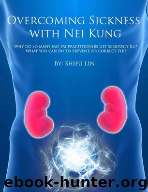 Overcoming Sickness with Nei Kung: Why do so many Mo Pai practitioners get seriously ill? What you can do to prevent, or correct this by Shifu Lin