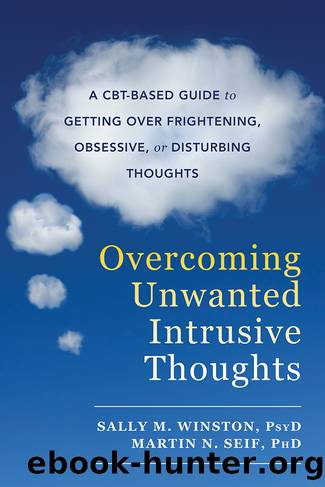 Overcoming Unwanted Intrusive Thoughts_A CBT-Based Guide to Getting Over Frightening, Obsessive, or Disturbing Thoughts by Sally M. Winston & Martin N. Seif