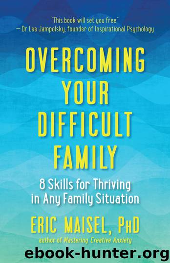 Overcoming Your Difficult Family: 8 Skills for Thriving in Any Family Situation by Eric Maisel