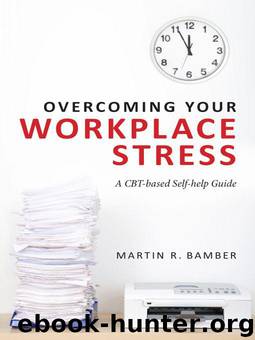 Overcoming Your Workplace Stress: A CBT-based Self-help Guide by Bamber Martin R