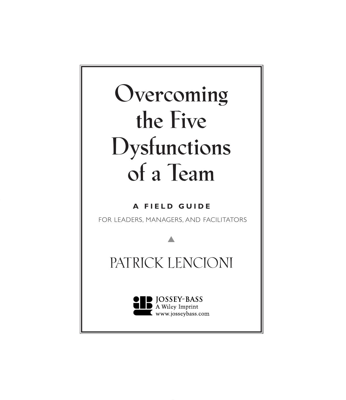 Overcoming the Five Dysfunctions of a Team: A Field Guide for Leaders, Managers, and Facilitators by Patrick Lencioni