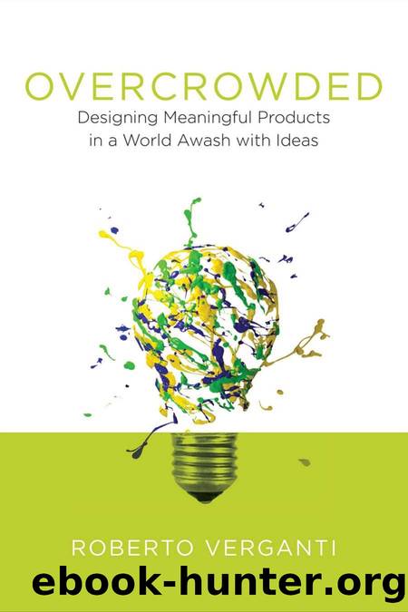 Overcrowded  Designing Meaningful Products in a World Awash with Ideas by Roberto Verganti by Roberto Verganti