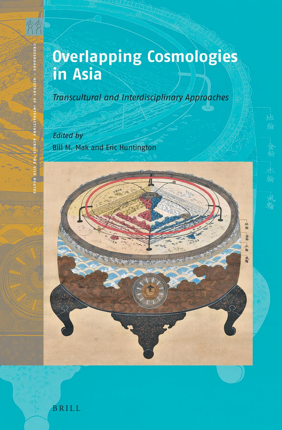 Overlapping Cosmologies In Asia Transcultural and Interdisciplinary Approaches (Crossroads - History of Interactions Across the Silk Routes, 4) by Edited by Bill M. Mak and Eric Huntington
