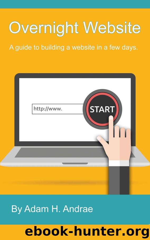 Overnight Website: A guide to building a website in a few days. by Adam Andrae
