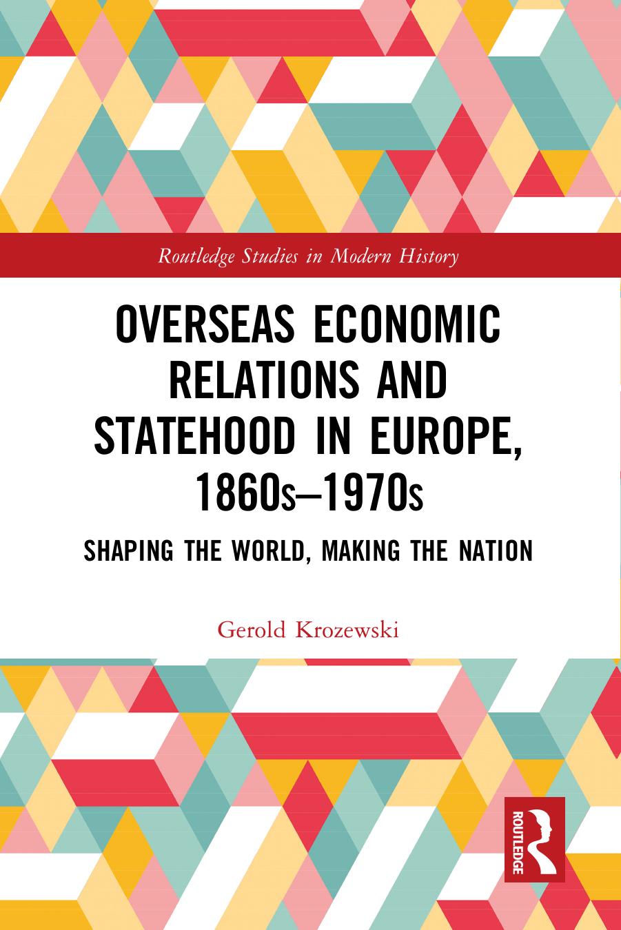 Overseas Economic Relations and Statehood in Europe, 1860sâ1970s: Shaping the World, Making the Nation by Gerold Krozewski