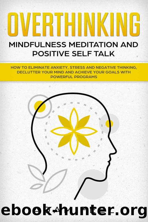 Overthinking: How to Eliminate Anxiety, Stress and Negative Thinking, Declutter Your Mind and Achieve Your Goals with Powerful Programs (Mindfulness Meditation and Positive Self Talk) by Adam Feel