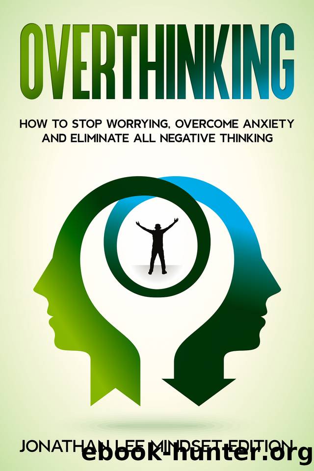 Overthinking: How to Stop Worrying, Overcome Anxiety and Eliminate all Negative Thinking by Jonathan Lee Mindset Editions