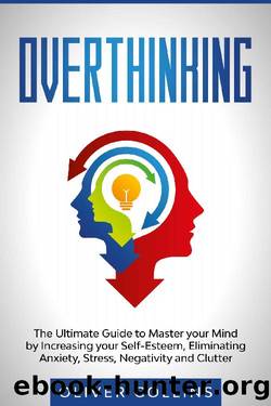 Overthinking: The Ultimate Guide to Master your Mind by Increasing your Self-Esteem, Eliminating Anxiety, Stress, Negativity, and Clutter by Oliver Collins