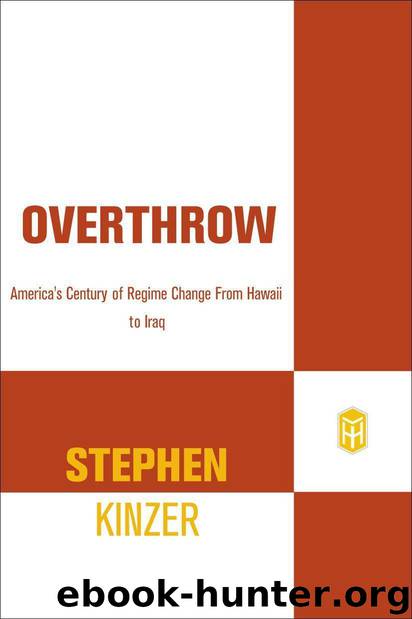 Overthrow: America's Century of Regime Change from Hawaii to Iraq by Kinzer Stephen