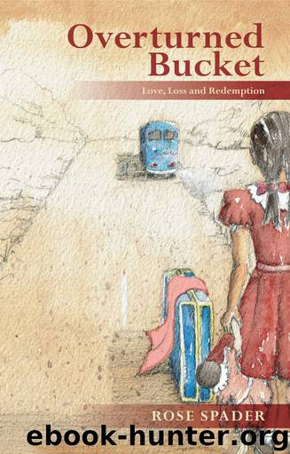 Overturned Bucket: Love, Loss and Redemption by Rose Spader