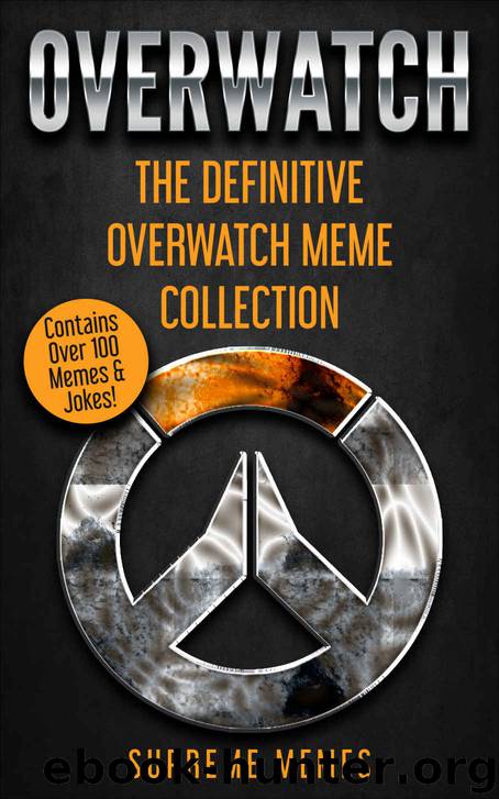 Overwatch: The Definitive Overwatch Meme Collection - Contains Over 100 Memes & Jokes! by Supreme Memes