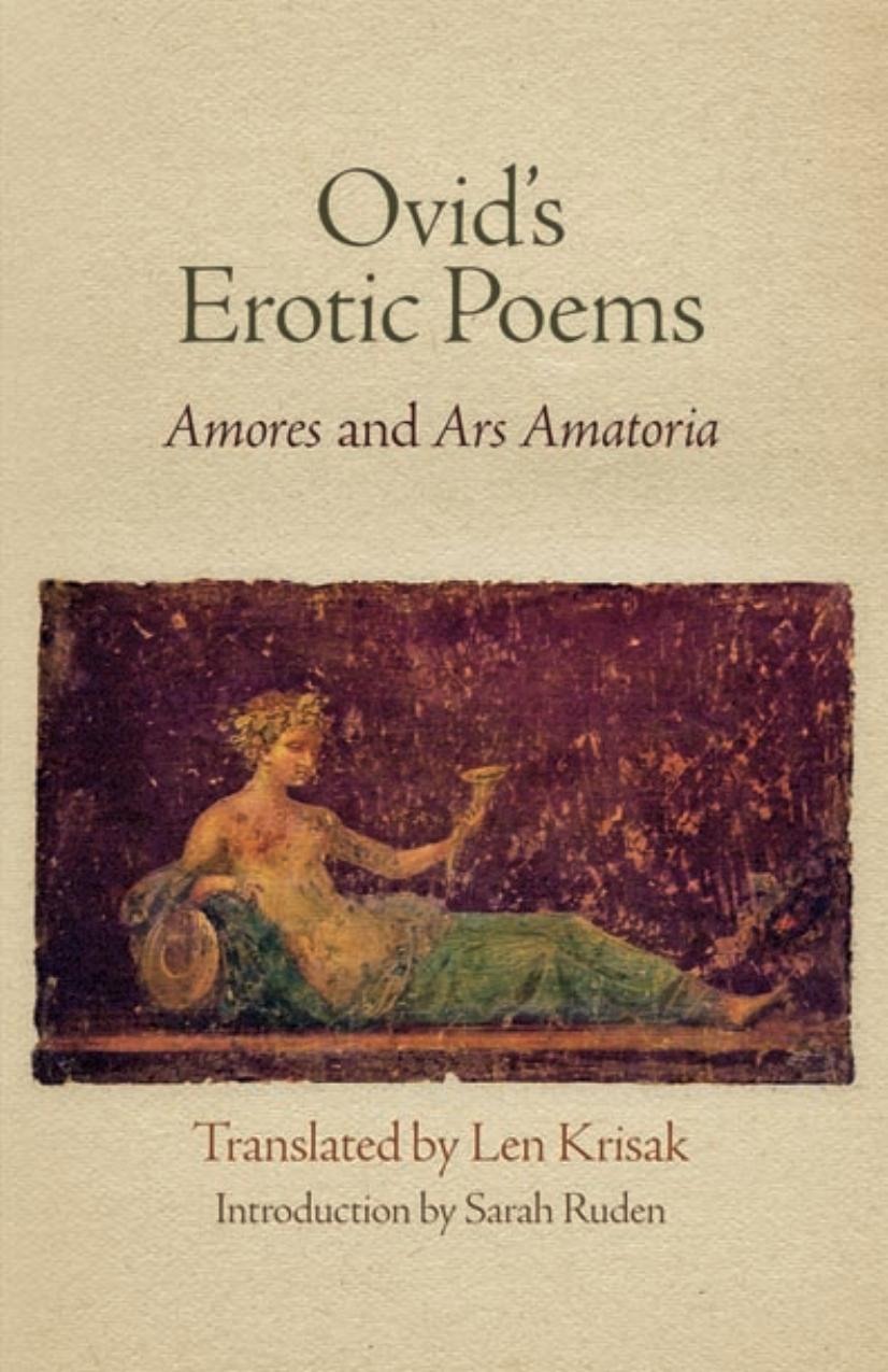 Ovid's Erotic Poems: "Amores" and "Ars Amatoria by Translated by Len Krisak. Introduction by Sarah Ruden