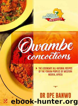 Owambe Concoctions: The Legendary All-Natural Recipes Of The Yoruba Peoples Of Western Nigeria, Africa (Africa's Most Wanted Recipes Book 1) by DR OPE BANWO