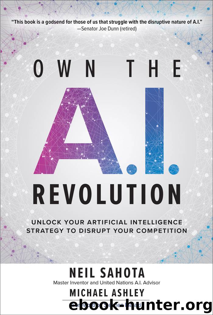 Own the A.I. Revolution: Unlock Your Artificial Intelligence Strategy to Disrupt Your Competition by Michael Ashley & Neil Sahota