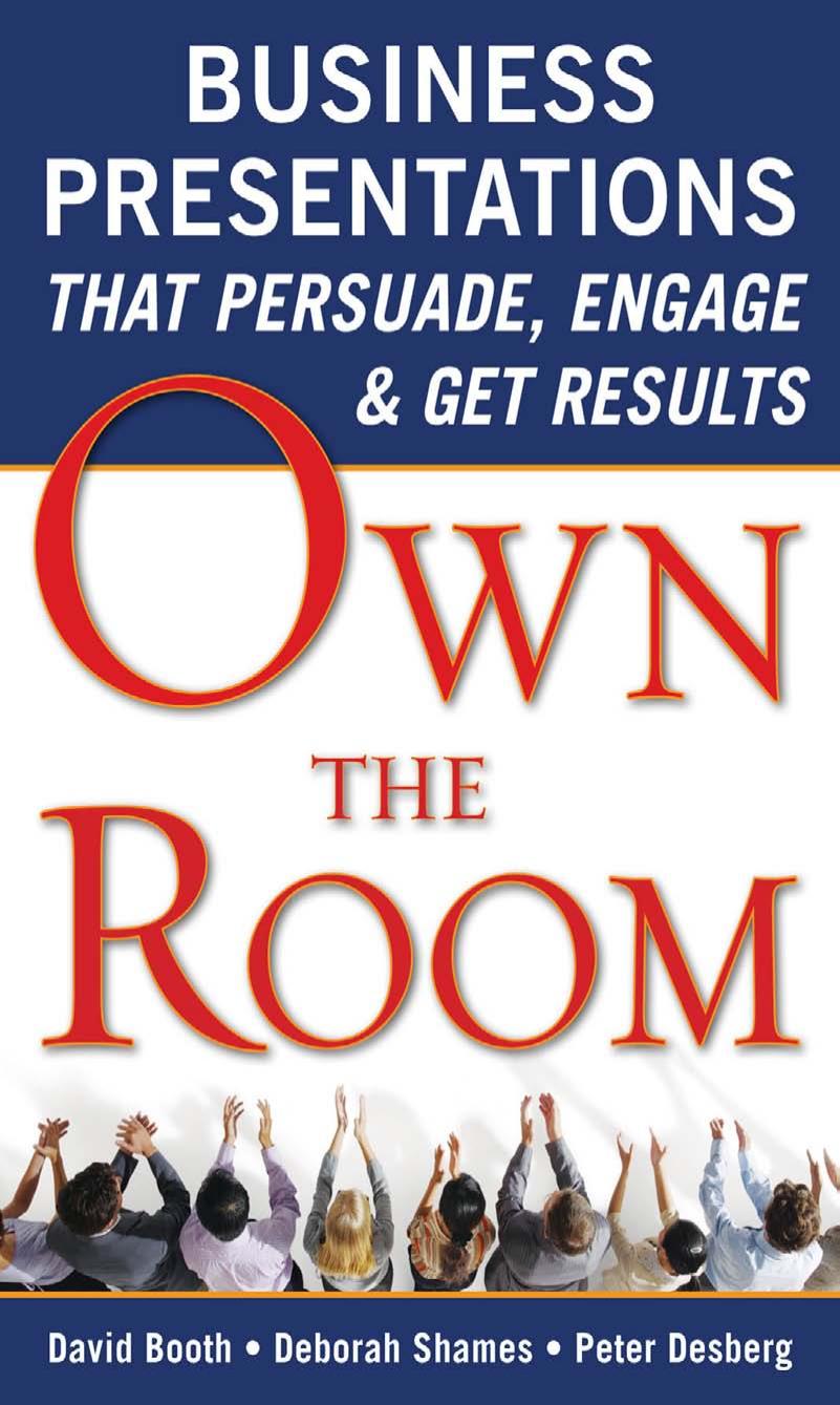 Own the Room: Business Presentations that Persuade, Engage, and Get Results by David Booth Deborah Shames Peter Desberg