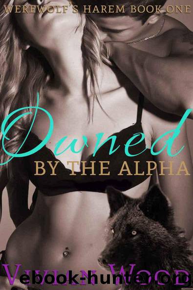 Owned By The Alpha: Werewolf's Harem Book One (Werewolf Harem Series 1) by Vivian Wood