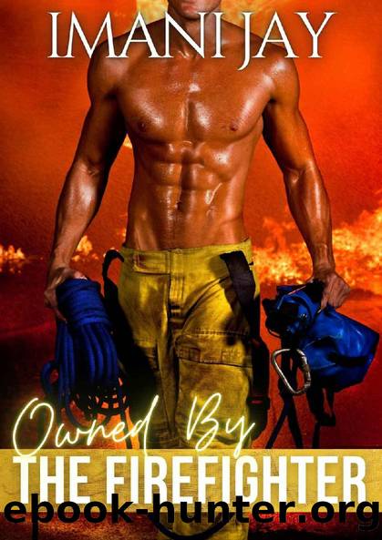 Owned By The Firefighter: An Instalove Curvy Girl Romance (Owned Body & Soul) by Imani Jay