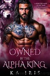 Owned by the Alpha King by K. A. Iris