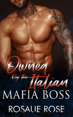 Owned by the Italian Mafia Boss: A Dark Mafia Arranged Marriage Romance by Rosalie Rose