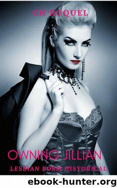 Owning Jillian: A Historical Lesbian BDSM Novella by C.H. Roquel