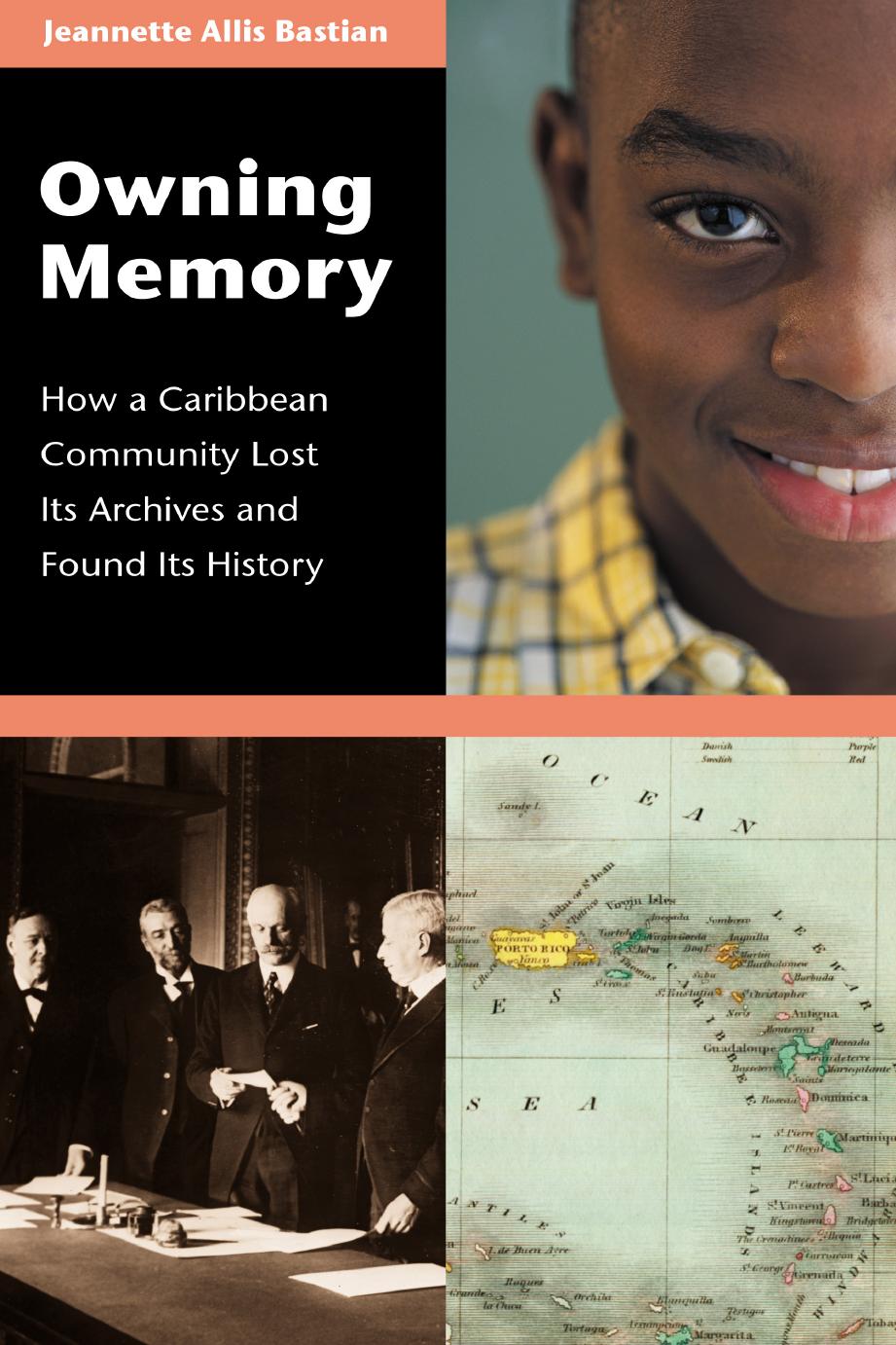 Owning Memory: How a Caribbean Community Lost Its Archives and Found Its History by Jeannette Allis Bastian