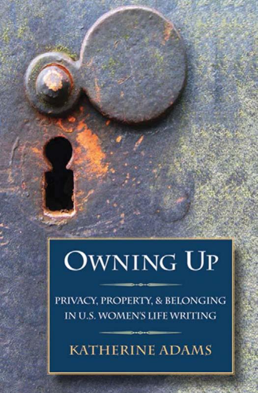 Owning Up: Privacy, Property, and Belonging in U.S. Women's Life Writing by Katherine Adams