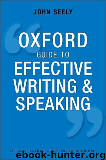 Oxford Guide to Effective Writing and Speaking: How to Communicate Clearly by John Seely