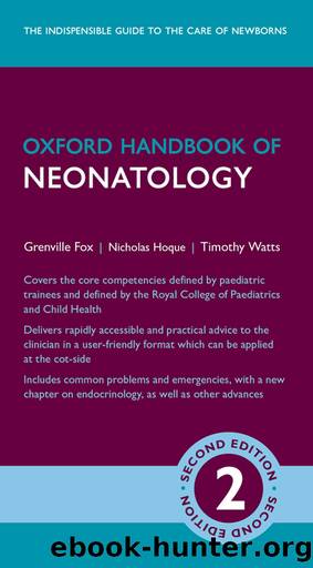 Oxford Handbook of Neonatology by Fox Grenville; Watts Timothy; Hoque Nicholas