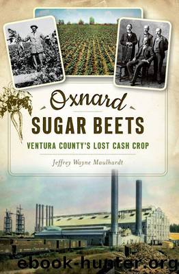 Oxnard Sugar Beets: Ventura County's Lost Cash Crop by Maulhardt Jeffrey Wayne