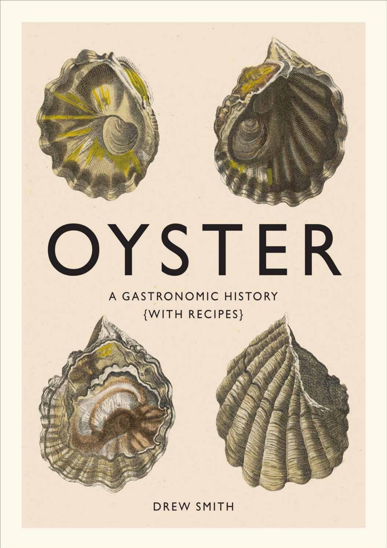 Oyster: A Gastronomic History (with Recipes) by Drew Smith