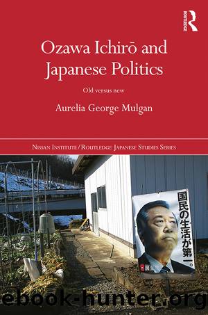 Ozawa IchirÅ and Japanese Politics: Old Versus New by Aurelia George Mulgan