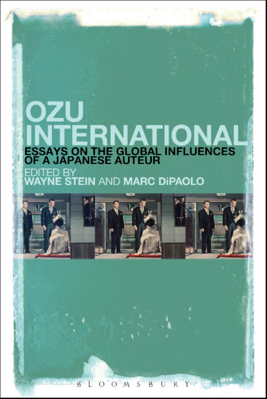 Ozu International: Essays on the Global Influences of a Japanese Auteur by Wayne Stein Marc DiPaolo