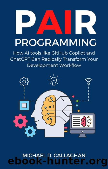 P-AI-R Programming: How AI Tools Like GitHub Copilot and ChatGPT Can Radically Transform Your Development Workflow by Michael D Callaghan
