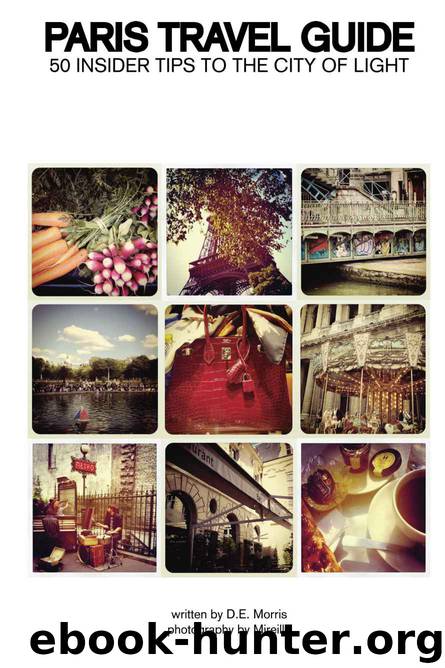 PARIS TRAVEL GUIDE: 50 INSIDER TIPS TO THE CITY OF LIGHT by Morris D.E