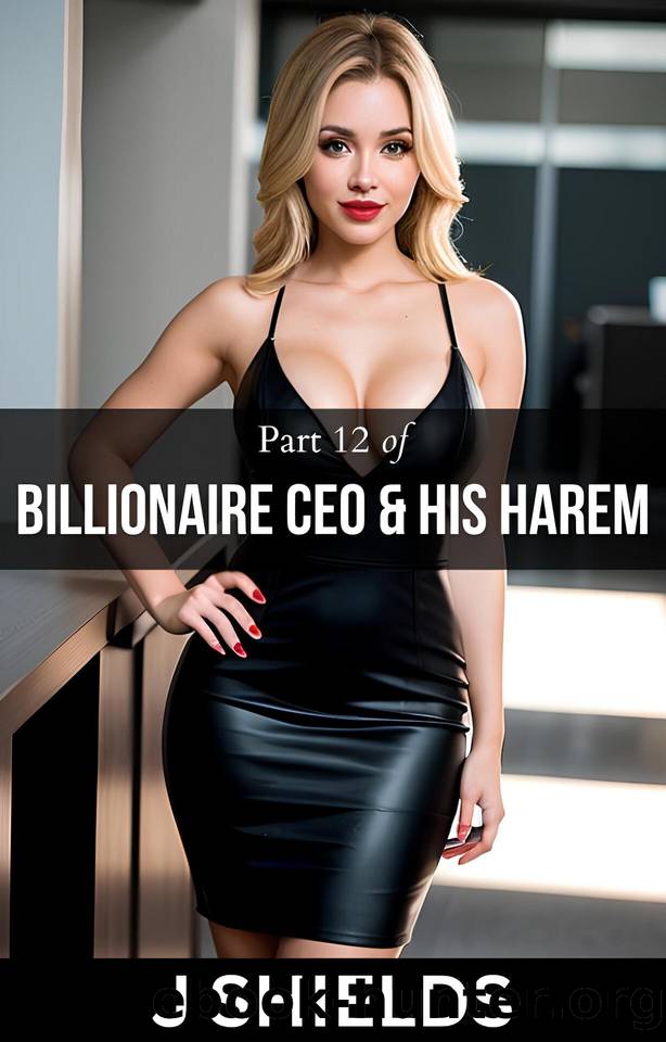 PART 12 of BILLIONAIRE CEO & HIS HAREM: Steamy Office BDSM Erotica by Shields J
