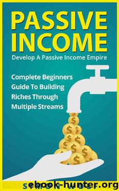 PASSIVE INCOME: Develop A Passive Income Empire - Complete Beginners Guide To Building Riches Through Multiple Streams (Multiple Streams, Passive Income Riches, E-commerce Empire) by Simon Wolf